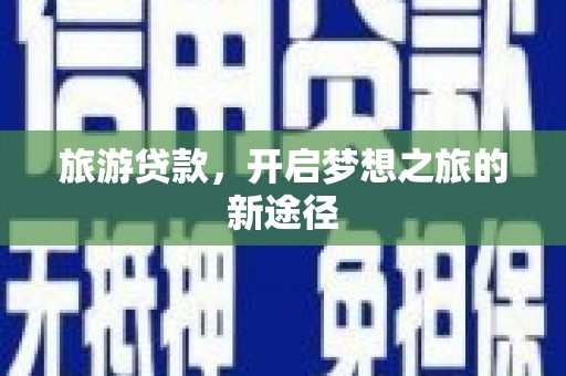 台西旅游贷款，开启梦想之旅的新途径