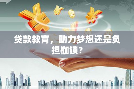 淮安贷款教育，助力梦想还是负担枷锁？