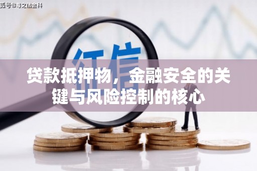 兴县贷款抵押物，金融安全的关键与风险控制的核心