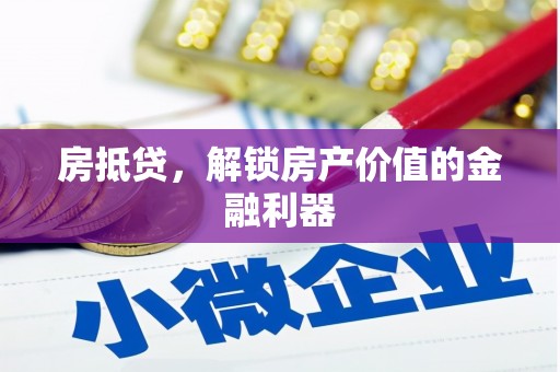 潮安房抵贷，解锁房产价值的金融利器