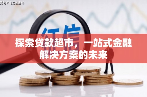烟台探索贷款超市，一站式金融解决方案的未来