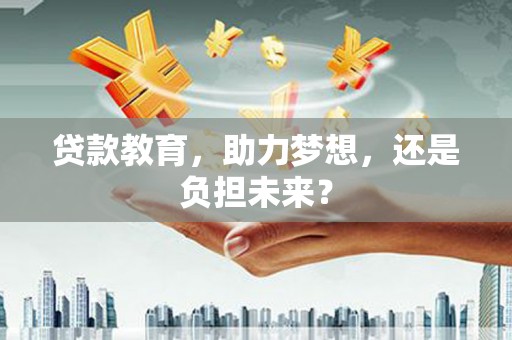 芦山贷款教育，助力梦想，还是负担未来？