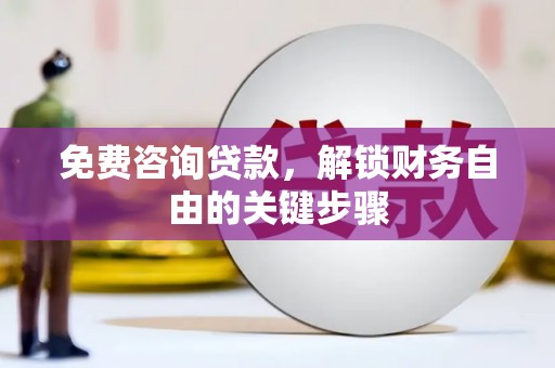 三角免费咨询贷款，解锁财务自由的关键步骤