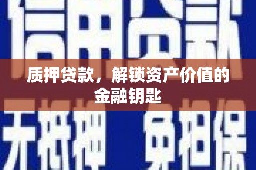 芦洲质押贷款，解锁资产价值的金融钥匙