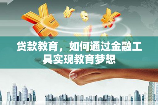 巴青贷款教育，如何通过金融工具实现教育梦想
