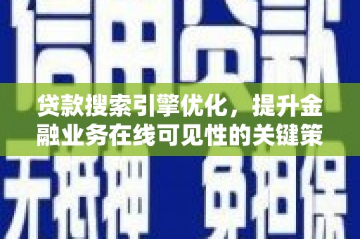 员山贷款搜索引擎优化，提升金融业务在线可见性的关键策略