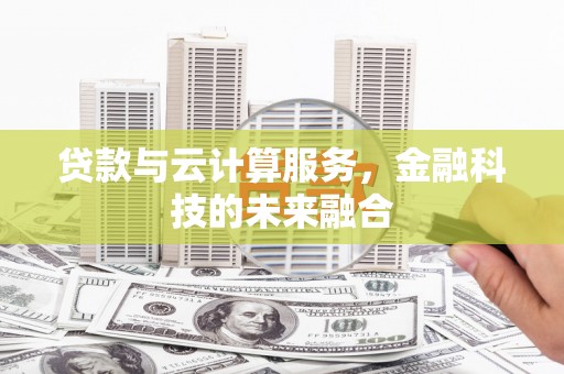 华宁贷款与云计算服务，金融科技的未来融合