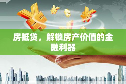 南涧房抵贷，解锁房产价值的金融利器