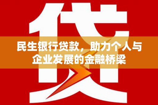 襄阳民生银行贷款，助力个人与企业发展的金融桥梁