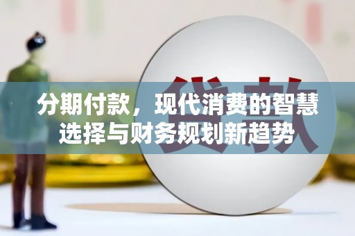 南郊分期付款，现代消费的智慧选择与财务规划新趋势