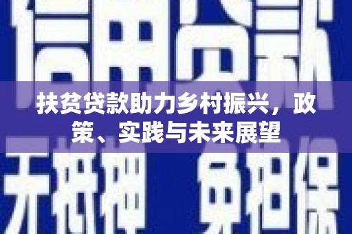 靖州扶贫贷款助力乡村振兴，政策、实践与未来展望