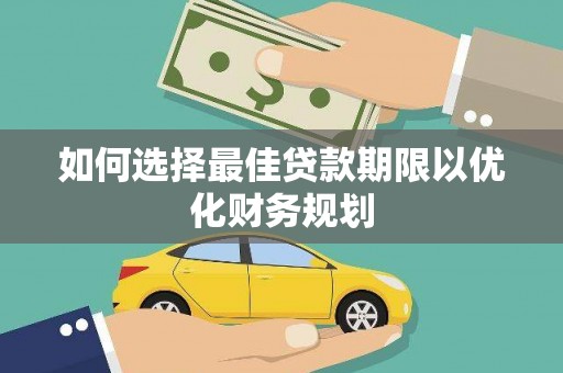 安陆如何选择最佳贷款期限以优化财务规划