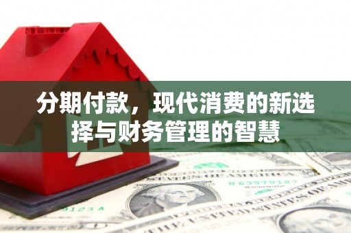 哈尔滨分期付款，现代消费的新选择与财务管理的智慧