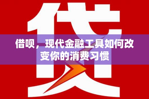 兰屿借呗，现代金融工具如何改变你的消费习惯