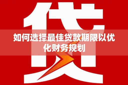 乌拉特后旗如何选择最佳贷款期限以优化财务规划