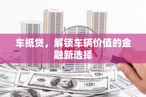沙坡头车抵贷，解锁车辆价值的金融新选择