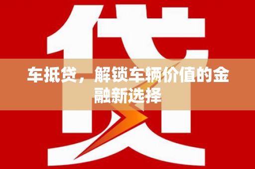 朴子车抵贷，解锁车辆价值的金融新选择