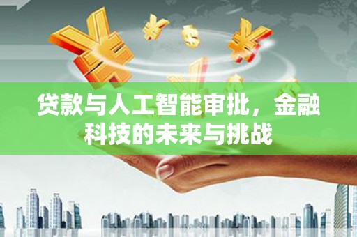 黄山贷款与人工智能审批，金融科技的未来与挑战