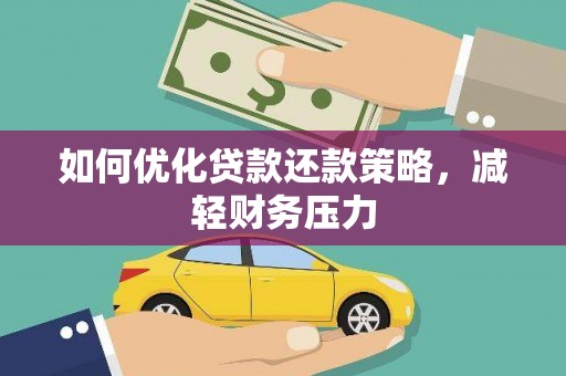 巩留如何优化贷款还款策略，减轻财务压力