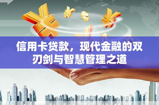 绿春信用卡贷款，现代金融的双刃剑与智慧管理之道