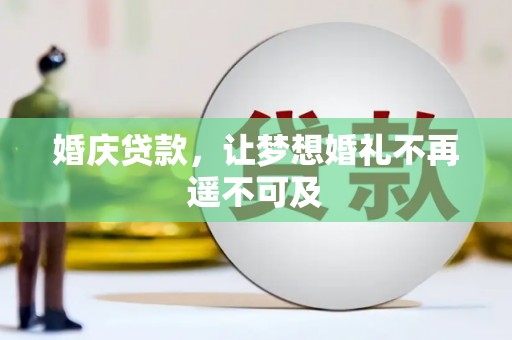 赫山婚庆贷款，让梦想婚礼不再遥不可及