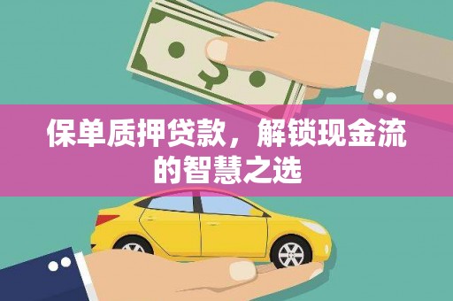 望奎保单质押贷款，解锁现金流的智慧之选