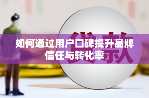 温江如何通过用户口碑提升品牌信任与转化率