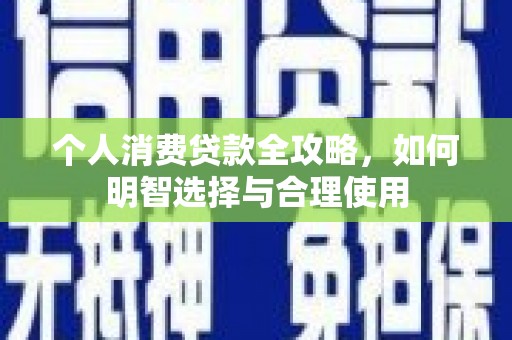 顺庆个人消费贷款全攻略，如何明智选择与合理使用